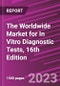 The Worldwide Market for In Vitro Diagnostic Tests, 16th Edition - Product Image