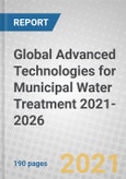 Global Advanced Technologies for Municipal Water Treatment 2021-2026- Product Image
