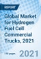 Global Market for Hydrogen Fuel Cell Commercial Trucks, 2021 - Product Thumbnail Image