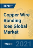 Copper Wire Bonding Ices Global Market Insights 2021, Analysis and Forecast to 2026, by Manufacturers, Regions, Technology, Application, Product Type- Product Image