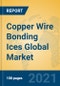 Copper Wire Bonding Ices Global Market Insights 2021, Analysis and Forecast to 2026, by Manufacturers, Regions, Technology, Application, Product Type - Product Image