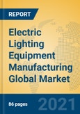 Electric Lighting Equipment Manufacturing Global Market Insights 2021, Analysis and Forecast to 2026, by Market Participants, Regions, Technology, Application, Product Type- Product Image