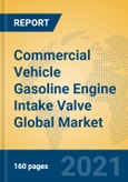 Commercial Vehicle Gasoline Engine Intake Valve Global Market Insights 2021, Analysis and Forecast to 2026, by Manufacturers, Regions, Technology, Application, Product Type- Product Image
