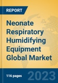 Neonate Respiratory Humidifying Equipment Global Market Insights 2023, Analysis and Forecast to 2028, by Manufacturers, Regions, Technology, Application, Product Type- Product Image