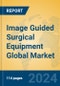 Image Guided Surgical Equipment Global Market Insights 2024, Analysis and Forecast to 2029, by Manufacturers, Regions, Technology, Application - Product Image