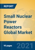 Small Nuclear Power Reactors Global Market Insights 2021, Analysis and Forecast to 2026, by Manufacturers, Regions, Technology, Application, Product Type- Product Image