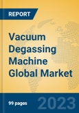 Vacuum Degassing Machine Global Market Insights 2023, Analysis and Forecast to 2028, by Manufacturers, Regions, Technology, Application, Product Type- Product Image