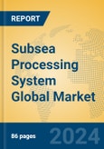 Subsea Processing System Global Market Insights 2024, Analysis and Forecast to 2029, by Manufacturers, Regions, Technology, Application, Product Type- Product Image