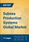 Subsea Production Systems Global Market Insights 2021, Analysis and Forecast to 2026, by Manufacturers, Regions, Technology, Application, Product Type - Product Image
