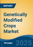 Genetically Modified Crops Market - Global Industry Size, Share, Trends, Opportunity, and Forecast, 2018-2028F- Product Image