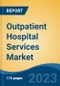 Outpatient Hospital Services Market - Global Industry Size, Share, Trends, Opportunity, and Forecast, 2018-2028 Segmented By Services, By Type, By Region, and Competition - Product Image