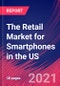 The Retail Market for Smartphones in the US - Industry Market Research Report - Product Thumbnail Image
