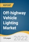 Off-highway Vehicle Lighting Market Size, Share & Trends Analysis Report by Product (LED, Halogen, HID, Incandescent), by Application, by End Use, by Vehicle Type, and Segment Forecasts, 2022-2030 - Product Image