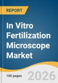 In Vitro Fertilization Microscope Market Size, Share & Trends Analysis Report by End Use, Region, and Segment Forecast, 2026-2033- Product Image