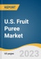 U.S. Fruit Puree Market Size, Share & Trends Analysis Report By Product (Apple, Mango, Banana, Strawberry, Plum, Pear, Peaches, Mix), By Application (Beverages, Bakery, Snacks, Baby Foods), And Segment Forecasts, 2023 - 2030 - Product Image