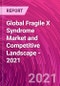 Global Fragile X Syndrome Market and Competitive Landscape - 2021 - Product Image