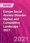 Europe Social Anxiety Disorder Market and Competitive Landscape - 2021 - Product Thumbnail Image