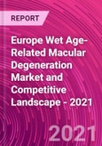 Europe Wet Age-Related Macular Degeneration Market and Competitive Landscape - 2021- Product Image