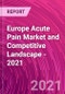 Europe Acute Pain Market and Competitive Landscape - 2021 - Product Image