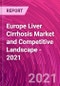 Europe Liver Cirrhosis Market and Competitive Landscape - 2021 - Product Image