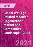 Global Wet Age-Related Macular Degeneration Market and Competitive Landscape - 2021- Product Image