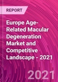 Europe Age-Related Macular Degeneration Market and Competitive Landscape - 2021- Product Image