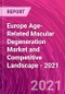 Europe Age-Related Macular Degeneration Market and Competitive Landscape - 2021 - Product Thumbnail Image