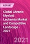 Global Chronic Myeloid Leukemia Market and Competitive Landscape - 2021 - Product Image