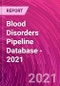 Blood Disorders Pipeline Database - 2021 - Product Image
