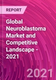 Global Neuroblastoma Market and Competitive Landscape - 2021- Product Image