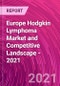 Europe Hodgkin Lymphoma Market and Competitive Landscape - 2021 - Product Image