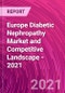 Europe Diabetic Nephropathy Market and Competitive Landscape - 2021 - Product Thumbnail Image