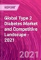 Global Type 2 Diabetes Market and Competitive Landscape - 2021 - Product Image