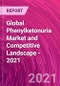 Global Phenylketonuria Market and Competitive Landscape - 2021 - Product Image