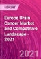 Europe Brain Cancer Market and Competitive Landscape - 2021 - Product Thumbnail Image