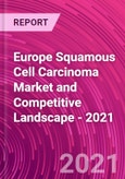 Europe Squamous Cell Carcinoma Market and Competitive Landscape - 2021- Product Image