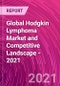 Global Hodgkin Lymphoma Market and Competitive Landscape - 2021 - Product Image