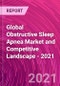 Global Obstructive Sleep Apnea Market and Competitive Landscape - 2021 - Product Image
