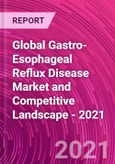 Global Gastro-Esophageal Reflux Disease Market and Competitive Landscape - 2021- Product Image