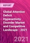 Global Attention Deficit Hyperactivity Disorder Market and Competitive Landscape - 2021 - Product Thumbnail Image