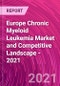Europe Chronic Myeloid Leukemia Market and Competitive Landscape - 2021 - Product Image