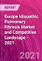 Europe Idiopathic Pulmonary Fibrosis Market and Competitive Landscape - 2021 - Product Image