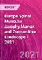 Europe Spinal Muscular Atrophy Market and Competitive Landscape - 2021 - Product Thumbnail Image