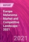 Europe Melanoma Market and Competitive Landscape - 2021 - Product Thumbnail Image