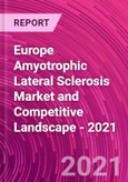 Europe Amyotrophic Lateral Sclerosis Market and Competitive Landscape - 2021- Product Image