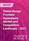 Global Benign Prostatic Hyperplasia Market and Competitive Landscape - 2021 - Product Image