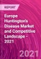 Europe Huntington's Disease Market and Competitive Landscape - 2021 - Product Image