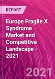 Europe Fragile X Syndrome Market and Competitive Landscape - 2021- Product Image