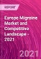 Europe Migraine Market and Competitive Landscape - 2021 - Product Thumbnail Image