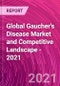 Global Gaucher's Disease Market and Competitive Landscape - 2021 - Product Image